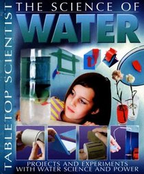 The Science of Water: Projects With Experiments With Water And Power (Tabletop Scientist)