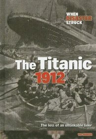 The Titanic 1912: The Loss of an Unsinkable Liner (When Disaster Struck)