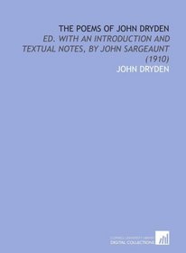 The Poems of John Dryden: Ed. With an Introduction and Textual Notes, by John Sargeaunt (1910)