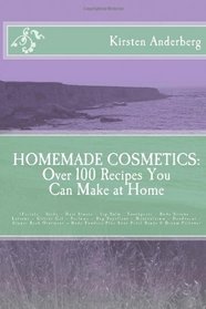 Homemade Cosmetics: Over 100 Recipes You Can Make at Home: (Facials - Baths - Hair Rinses - Lip Balm - Toothpaste - Body Scrubs - Lotions - Glitter ... Rose Petal Beads & Dream Pillows) (Volume 2)