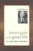 Brown's Guide to the Good Life Without Tears, Fears or Boredom