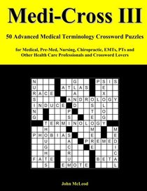 Medi-Cross III: 50 Advanced Medical Terminology Crossword Puzzles for Medical, Pre-Med, Nursing, Chiropractic, EMTs, PTs and Other Health Care Professionals and Crossword Lovers (Volume 3)