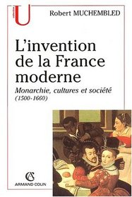 L'invention de la France moderne. monarchie, cultures et societes (1500-166