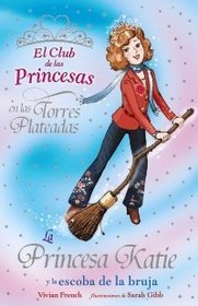 La princesa Katie y la escoba de la bruja/ Princess Katie and the Dancing Broom (El Club De Las Princesas En Las Torres Plateadas/ the Tiara Club at Silver Towers) (Spanish Edition)