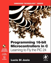 Programming 16-Bit PIC Microcontrollers in C: Learning to Fly the PIC 24 (Embedded Technology) (Embedded Technology)