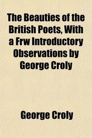 The Beauties of the British Poets, With a Frw Introductory Observations by George Croly