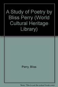 A Study of Poetry by Bliss Perry (World Cultural Heritage Library)