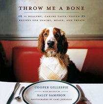 Throw Me a Bone: 50 Healthy, Canine Taste-Tested Recipes for Snacks, Meals, and Treats