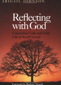Reflecting With God: Connecting Faith and Daily Life in Small Groups