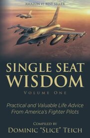 Single Seat Wisdom: Practical and Valuable Life Advice From America?s Fighter Pilots