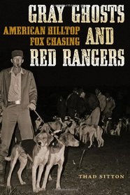 Gray Ghosts and Red Rangers: American Hilltop Fox Chasing (Jack and Doris Smothers Series in Texas History, Life, and Culture)