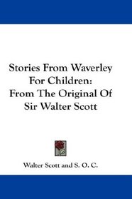 Stories From Waverley For Children: From The Original Of Sir Walter Scott