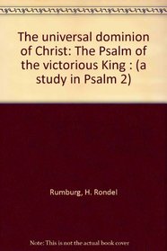 The universal dominion of Christ: The Psalm of the victorious King : (a study in Psalm 2)