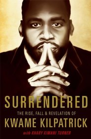 Surrendered! The Rise, Fall and Revelation of Kwame Kilpatrick