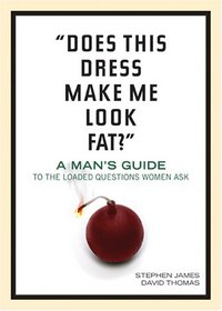 Does This Dress Make Me Look Fat?: A Man's Guide to the Loaded Questions Women Ask