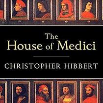 The House of Medici: Its Rise and Fall
