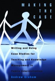 Making the Case: Using Case Studies for Teaching and Knowledge Management in Public Administration (Queen's Policy Studies)