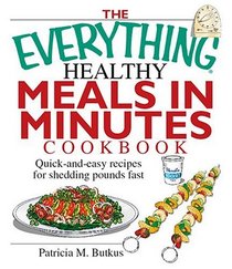 The Everything Healthy Meals In Minutes Cookbook: Quick-And-Easy Recipes For Shedding Pounds Fast (Everything: Cooking)