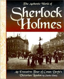 The Authentic World of Sherlock Holmes: An Evocative Tour of Conan Doyle's Victorian London