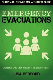 Emergency Evacuations: Get Out Fast When It  Matters Most! (Survival Mom's No Worries Guide) (Volume 1)