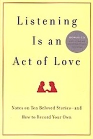 Listening is an Act of Love: Notes on Ten Beloved Stories--and How to Record Your Own