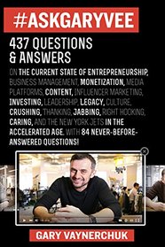 #AskGaryVee: 437 Questions & Answers on the Current State of Entrepreneurship, Business Management, Monetization, Media, Platforms, Content, ... Jabbing, Right Hooking, Caring, and the New Y