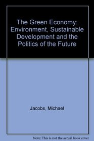The Green Economy: Environment, Sustainable Development and the Politics of the Future