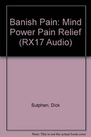 Banish Pain: Mind Power Pain Relief (RX17 Audio)