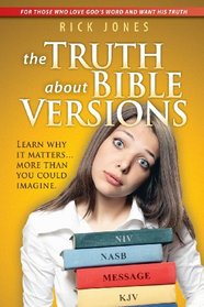 The Truth About Bible Versions: Learn why it matters... more than you could imagine
