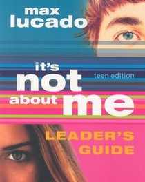 It's Not About Me Teen Edition Leader's Guide