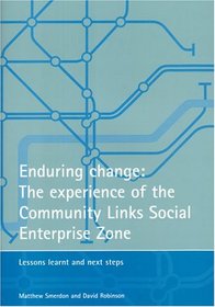 Enduring change: The expierience of the Community Links Social Enterprise Zone : Lessons learnt and next steps