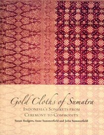Gold Cloths of Sumatra: Indonesia's Songkets from Ceremony to Commodity