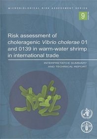 Risk Assessment of Choleragenic Vibrio Cholerae 01 and 0139 in Warm-water Shrimp in International Trade: Interpretative Summary and Technical Report (Microbiological Risk Assessment Series)