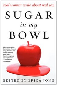 Sugar in My Bowl: Real Women Write About Real Sex