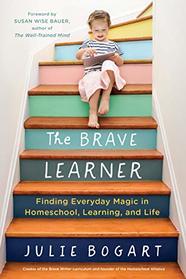 The Brave Learner: Finding Everyday Magic in Homeschool, Learning, and Life