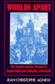 Worlds Apart : The Market and the Theater in Anglo-American Thought, 1550-1750