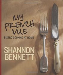 My French Vue: Bistro Cooking at Home. Shannon Bennett