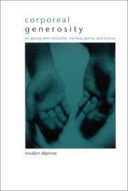 Corporeal Generosity: On Giving With Nietzsche, Merleau-Ponty, and Levinas (Suny Series in Gender Theory)