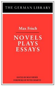 Novels Plays Essays: Max Frisch (German Library)
