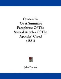 Credenda: Or A Summary Paraphrase Of The Several Articles Of The Apostles' Creed (1851)