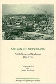 Sachsen in Deutschland: Politik, Kultur Und Gesellschaft 1830-1918