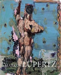 Markus Lupertz - Byways and Highways - A Retrospective: Paintings and Sculptures from 1963 to 2009