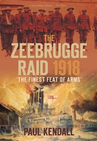 The Zeebrugge Raid 1918: The Finest Feat of Arms
