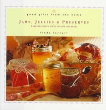 Good Gifts from the Home: Jams, Jellies & Preserves: Make Beautiful Gifts to Give (or Keep) (Good Gifts from the Home)
