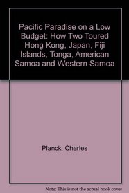 Pacific Paradise on a Low Budget; How 2 Toured Hong Kong--Japan--Fiji Islands--Tonga--American Samoa--Western Samoa,