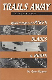 Trails Away-Colorado: Quick Escapes for Bikes, Blades & Boots