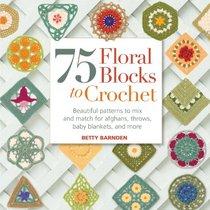 75 Floral Blocks to Crochet: Beautiful Patterns to Mix and Match for Afghans, Throws, Baby Blankets, and More (150 Trims/Embellishments)