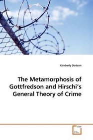 The Metamorphosis of Gottfredson and Hirschi?s General Theory of Crime