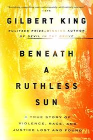 Beneath a Ruthless Sun: A True Story of Violence, Race, and Justice Lost and Found