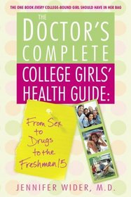 The Doctor's Complete College Girls' Health Guide : From Sex to Drugs to the Freshman Fifteen